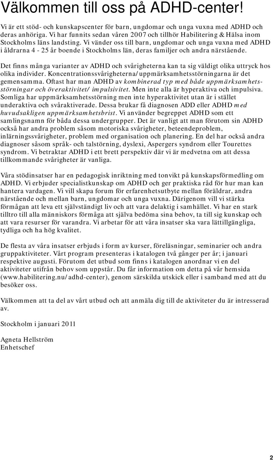 Vi vänder oss till barn, ungdomar och unga vuxna med ADHD i åldrarna 4-25 år boende i Stockholms län, deras familjer och andra närstående.