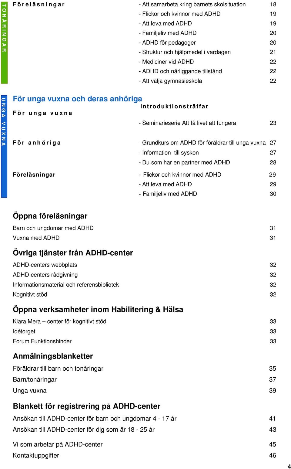 Att få livet att fungera 23 För anhöriga - Grundkurs om ADHD för föräldrar till unga vuxna 27 - Information till syskon 27 - Du som har en partner med ADHD 28 Föreläsningar - Flickor och kvinnor med