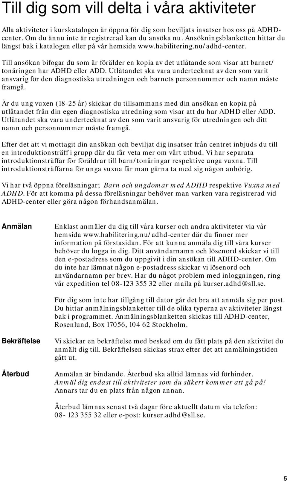 Till ansökan bifogar du som är förälder en kopia av det utlåtande som visar att barnet/ tonåringen har ADHD eller ADD.