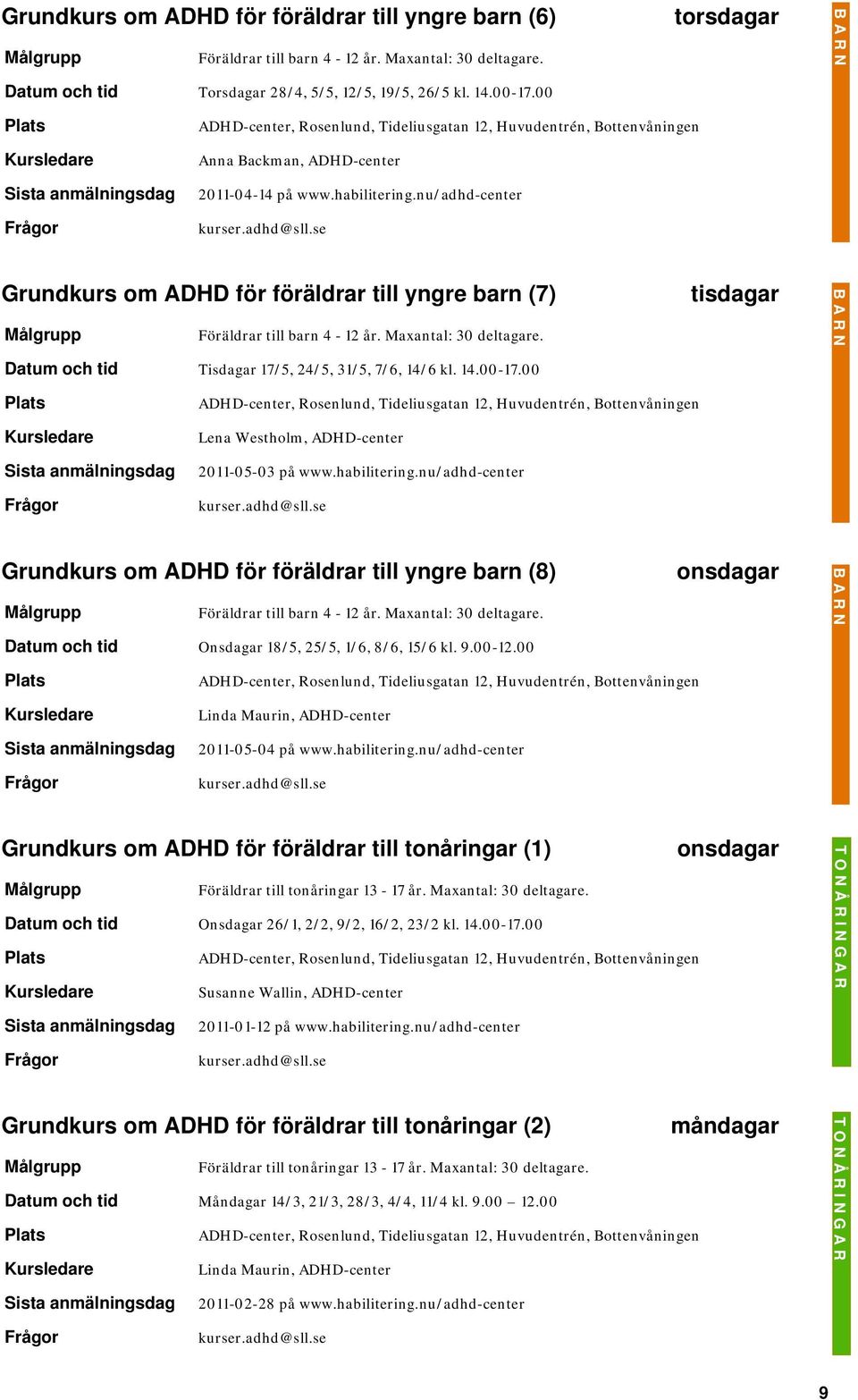 Datum och tid Tisdagar 17/5, 24/5, 31/5, 7/6, 14/6 kl. 14.00-17.00 tisdagar Lena Westholm, ADHD-center 2011-05-03 på www.habilitering.