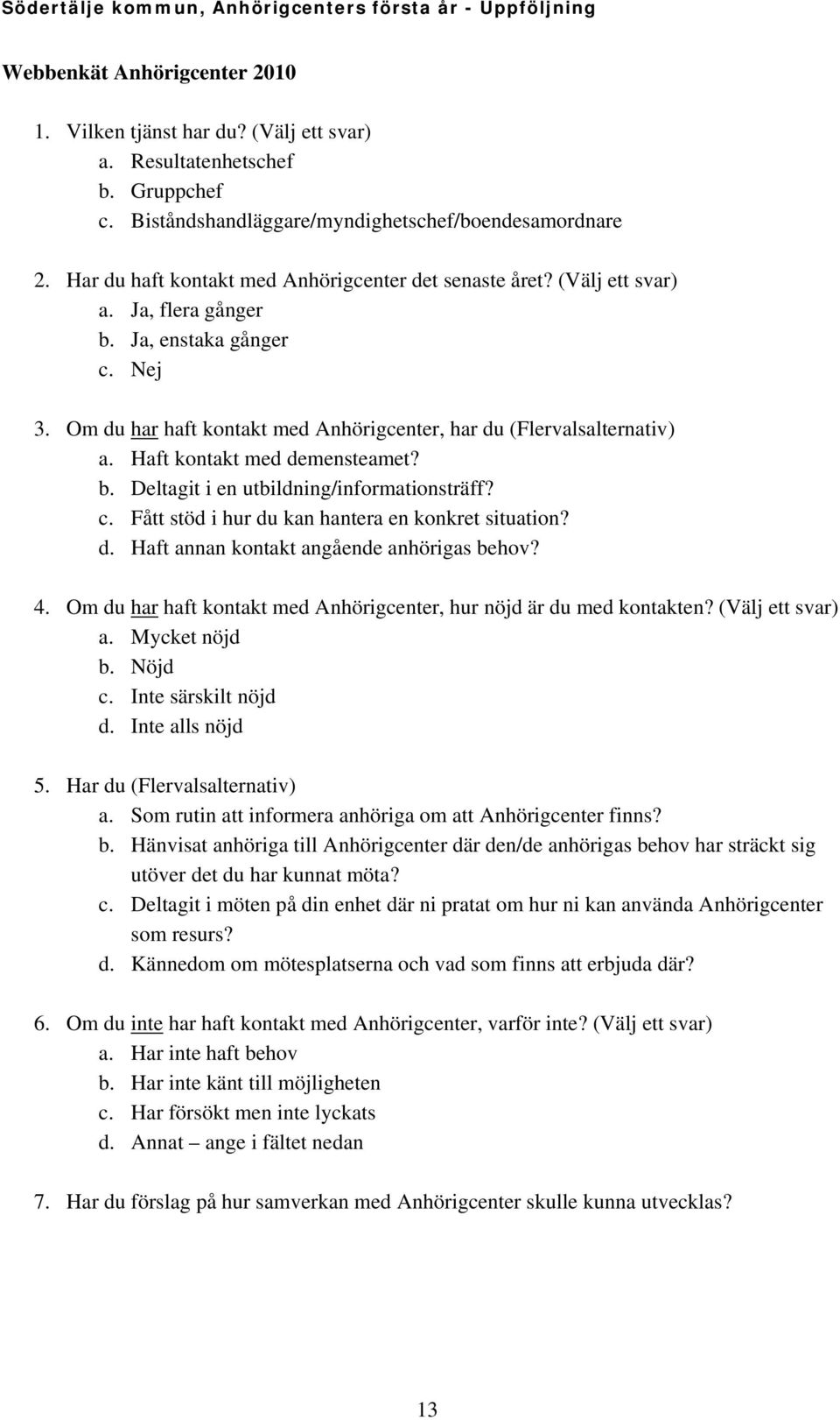 Haft kontakt med demensteamet? b. Deltagit i en utbildning/informationsträff? c. Fått stöd i hur du kan hantera en konkret situation? d. Haft annan kontakt angående anhörigas behov? 4.