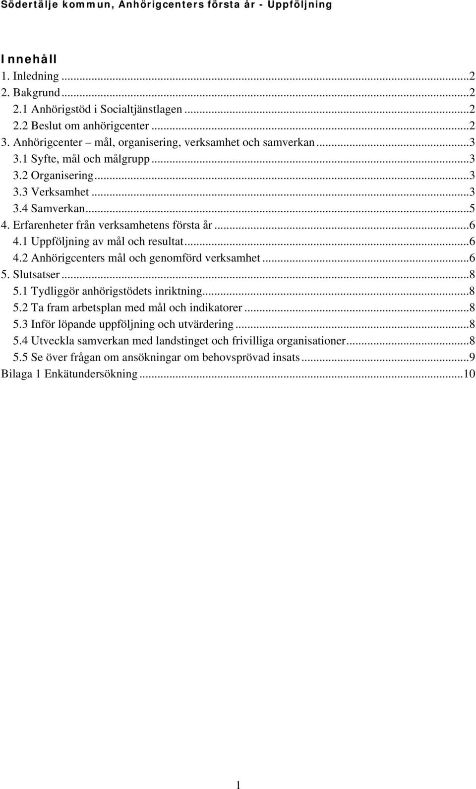 ..6 5. Slutsatser...8 5.1 Tydliggör anhörigstödets inriktning...8 5.2 Ta fram arbetsplan med mål och indikatorer...8 5.3 Inför löpande uppföljning och utvärdering...8 5.4 Utveckla samverkan med landstinget och frivilliga organisationer.