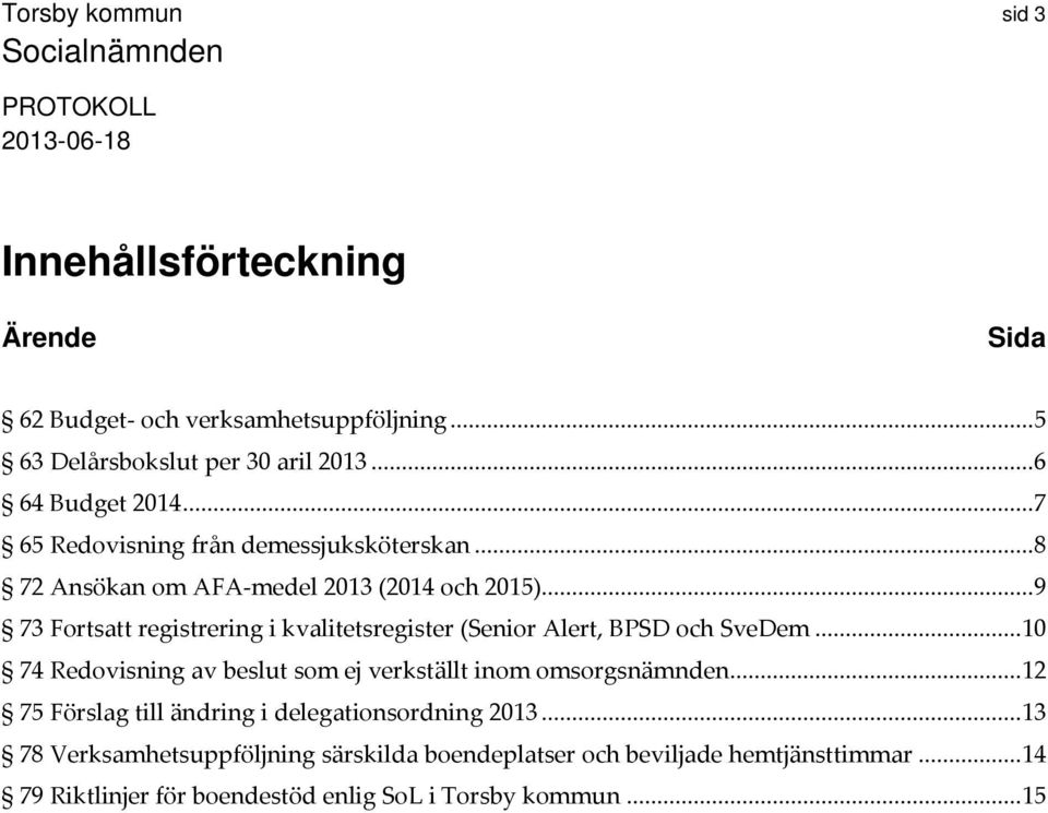 .. 9 73 Fortsatt registrering i kvalitetsregister (Senior Alert, BPSD och SveDem.