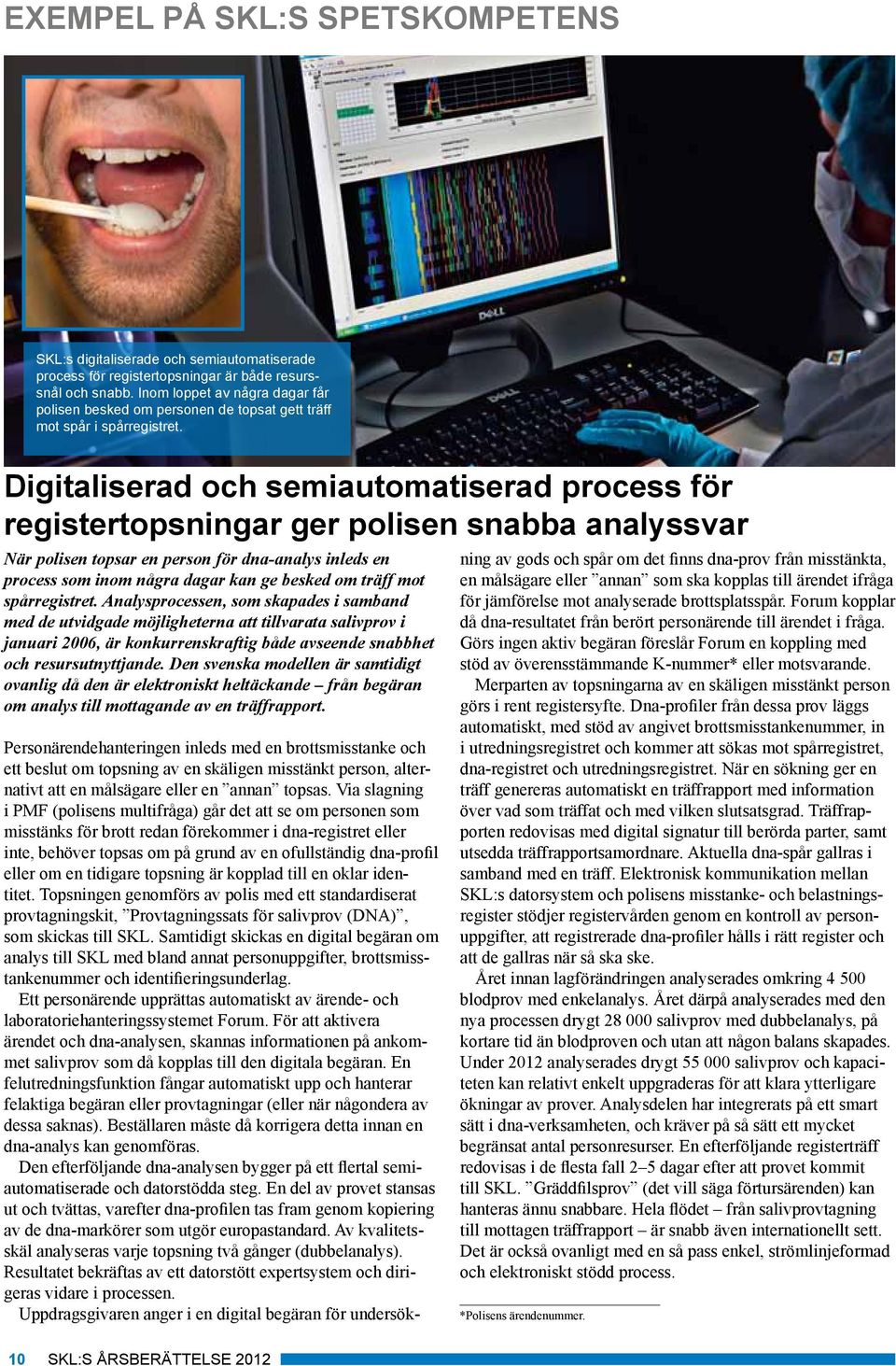 Digitaliserad och semiautomatiserad process för registertopsningar ger polisen snabba analyssvar När polisen topsar en person för dna-analys inleds en process som inom några dagar kan ge besked om