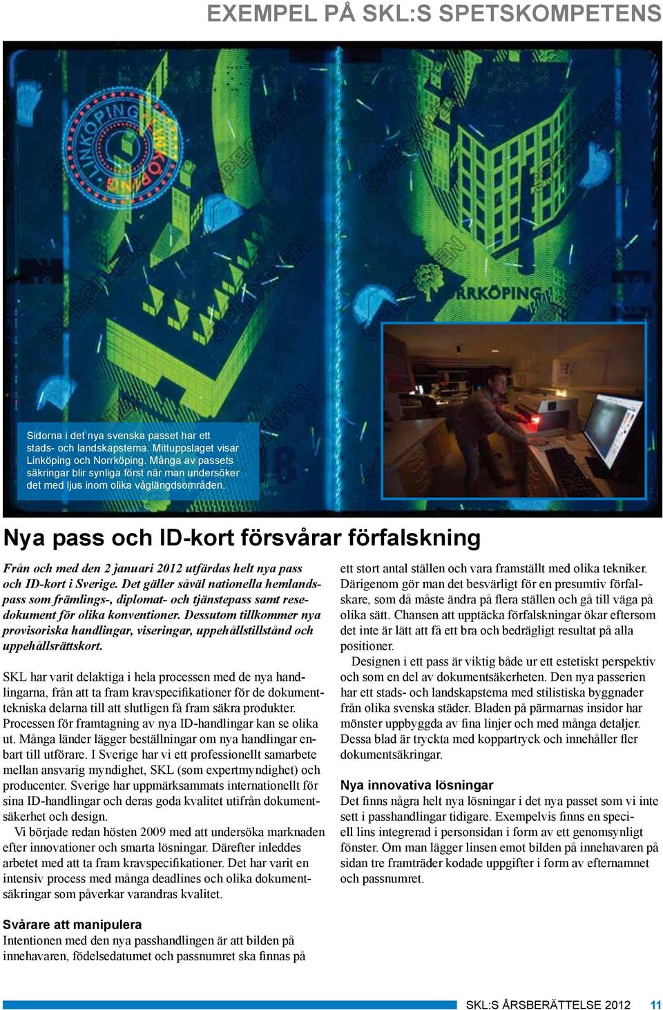 Nya pass och ID-kort försvårar förfalskning Från och med den 2 januari 2012 utfärdas helt nya pass och ID-kort i Sverige.