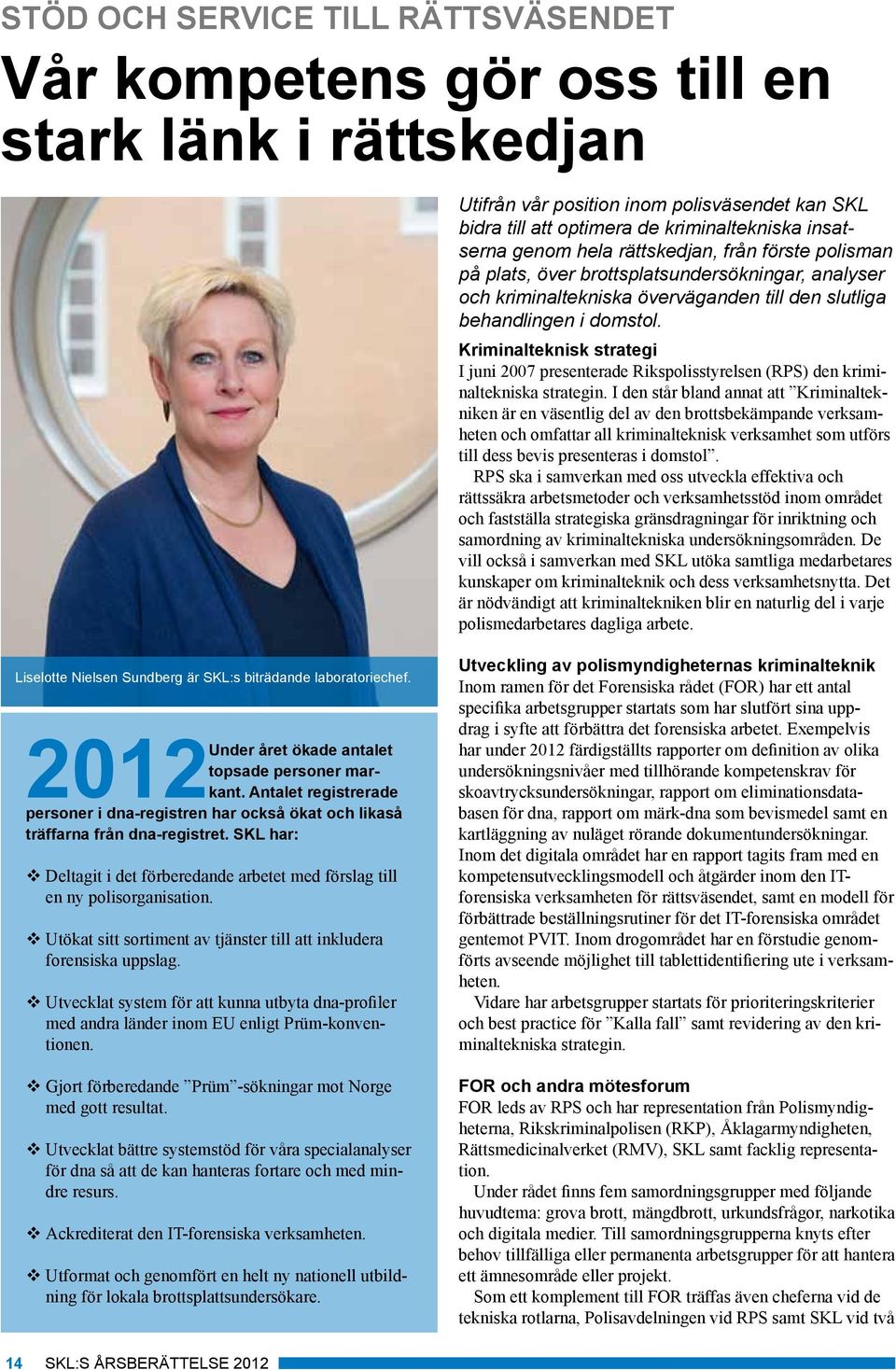Kriminalteknisk strategi I juni 2007 presenterade Rikspolisstyrelsen (RPS) den kriminaltekniska strategin.