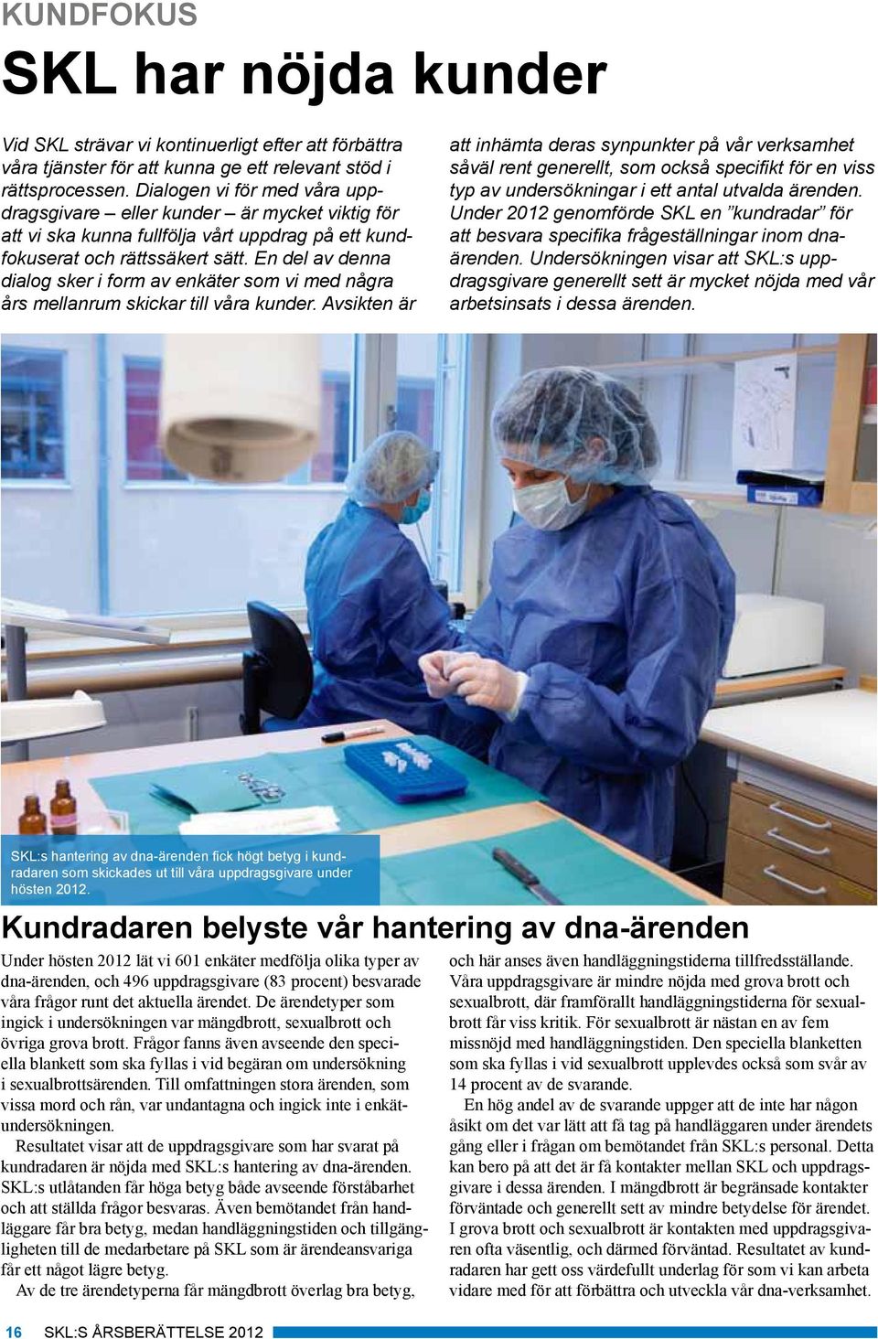 En del av denna dialog sker i form av enkäter som vi med några års mellanrum skickar till våra kunder.