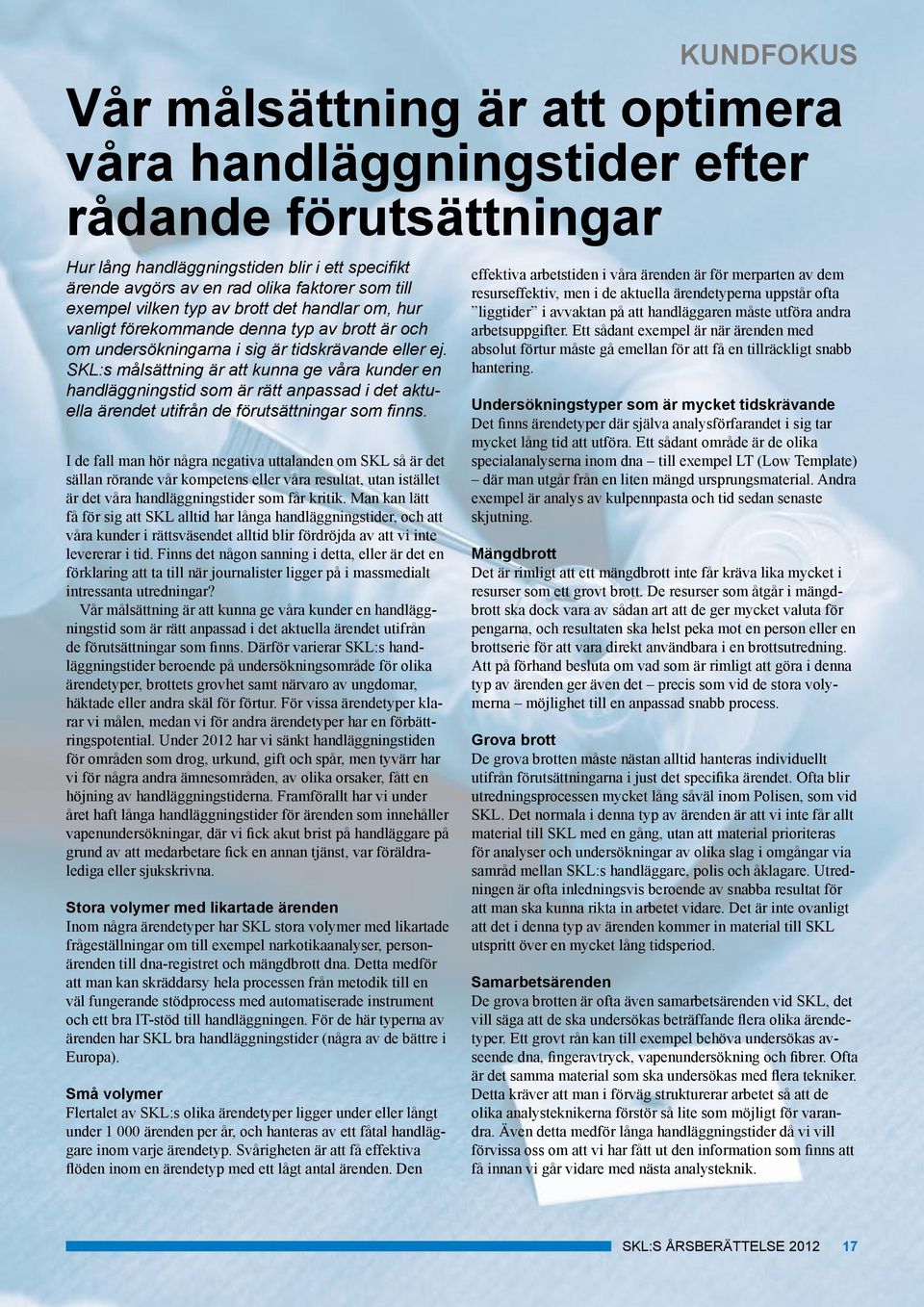 SKL:s målsättning är att kunna ge våra kunder en handläggningstid som är rätt anpassad i det aktuella ärendet utifrån de förutsättningar som finns.