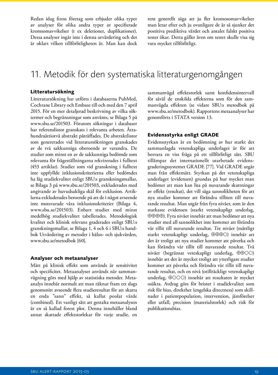 Man kan dock rent generellt säga att ju fler kromosomavvikelser man letar efter och ju ovanligare de är så sjunker det postitiva prediktiva värdet och antalet falskt positiva tester ökar.