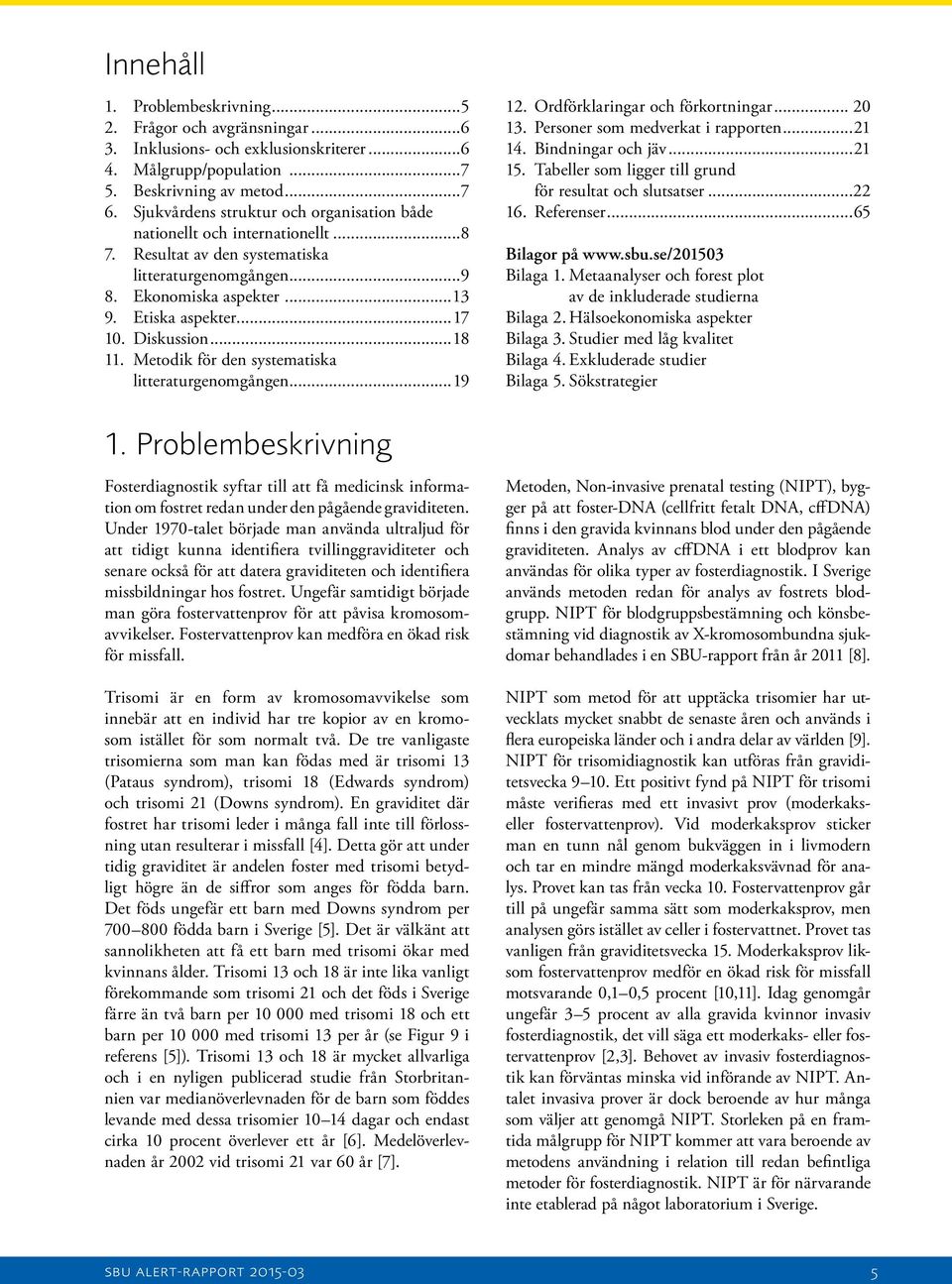 Diskussion...18 11. Metodik för den systematiska litteraturgenomgången...19 1.