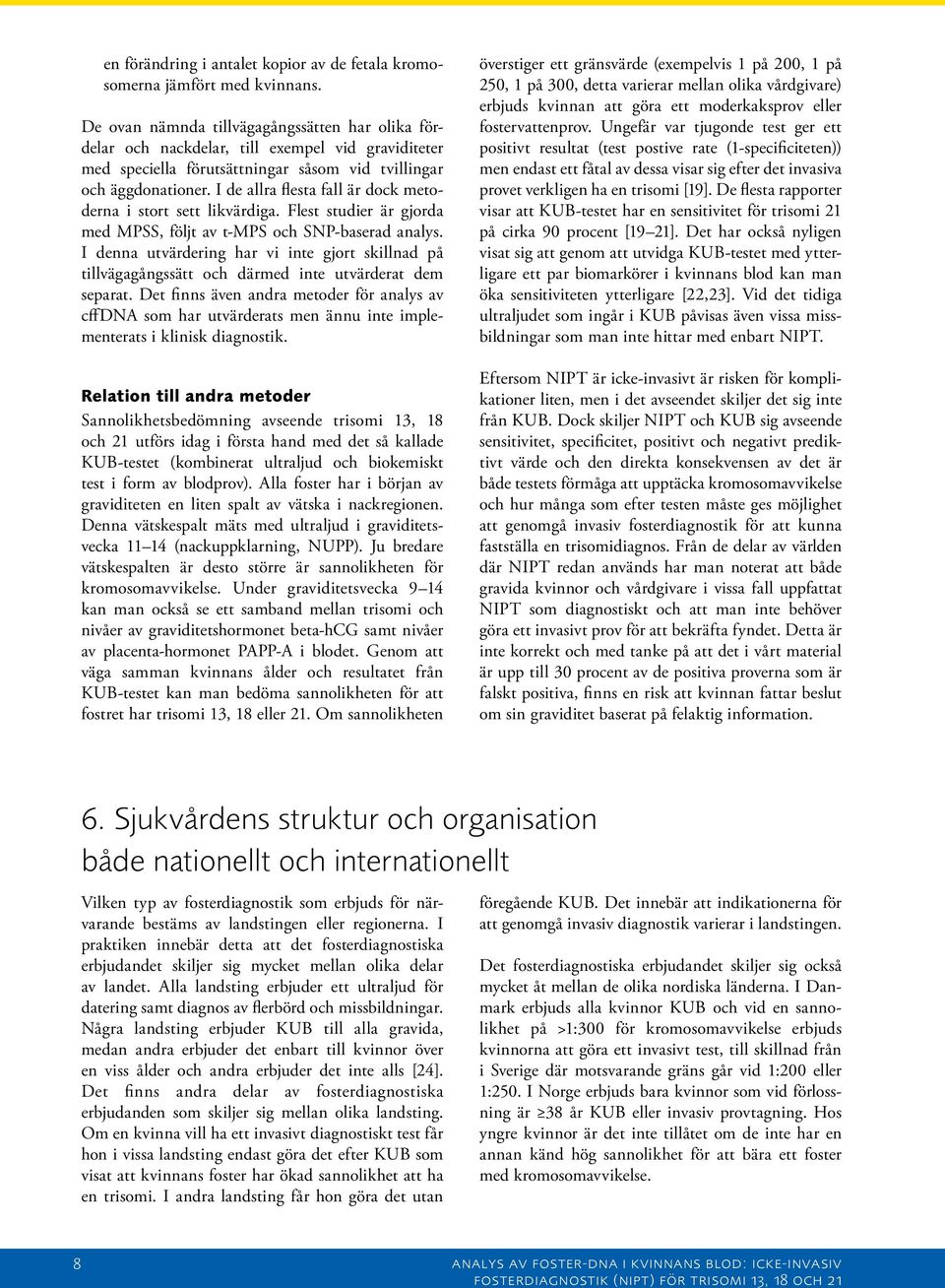 I de allra flesta fall är dock metoderna i stort sett likvärdiga. Flest studier är gjorda med MPSS, följt av t-mps och SNP-baserad analys.