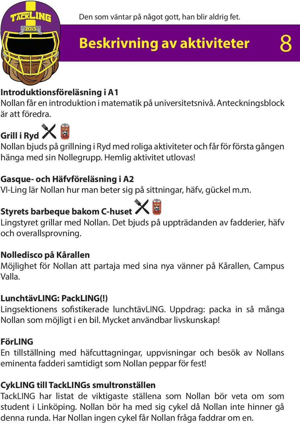 Gasque- och Häfvföreläsning i A2 VI-Ling lär Nollan hur man beter sig på sittningar, häfv, gückel m.m. Styrets barbeque bakom C-huset Lingstyret grillar med Nollan.