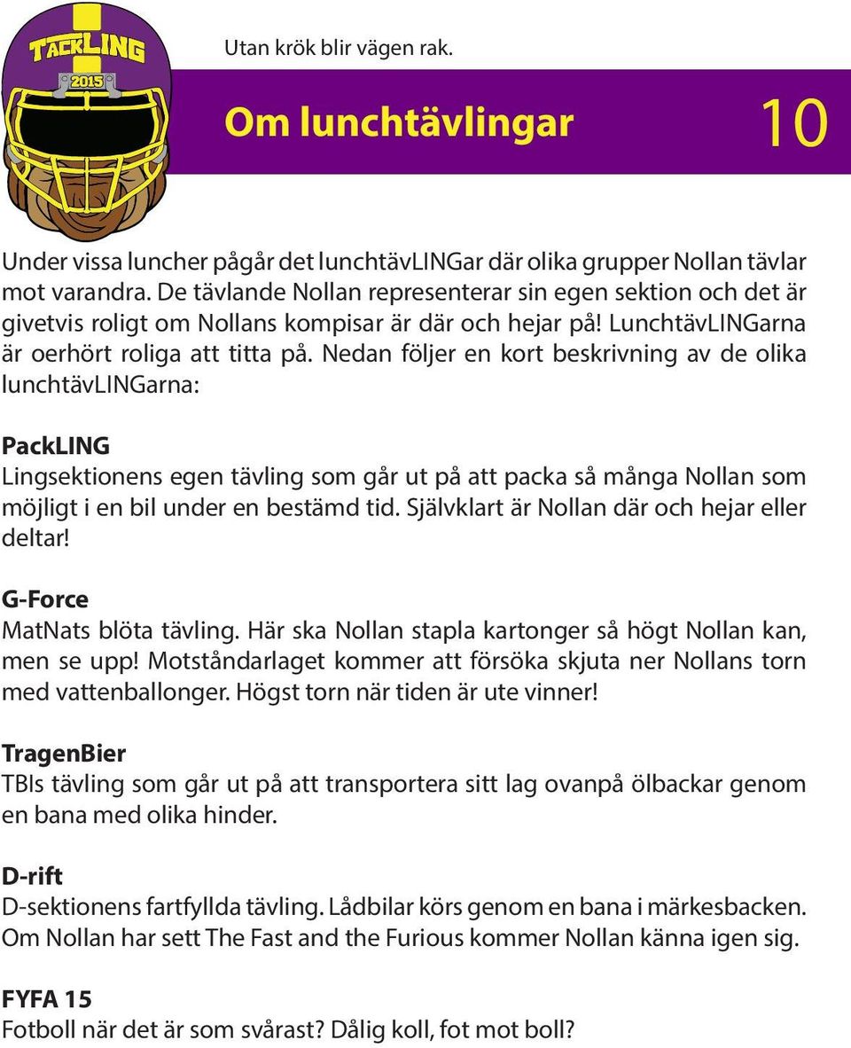 Nedan följer en kort beskrivning av de olika lunchtävlingarna: PackLING Lingsektionens egen tävling som går ut på att packa så många Nollan som möjligt i en bil under en bestämd tid.