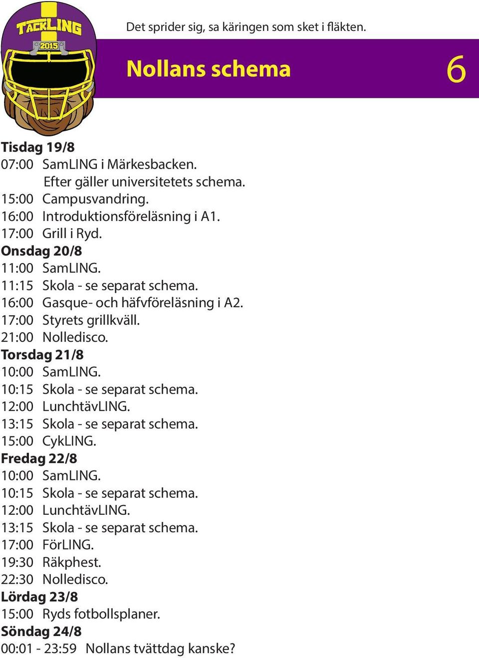 21:00 Nolledisco. Torsdag 21/8 10:00 SamLING. 10:15 Skola - se separat schema. 12:00 LunchtävLING. 13:15 Skola - se separat schema. 15:00 CykLING. Fredag 22/8 10:00 SamLING.