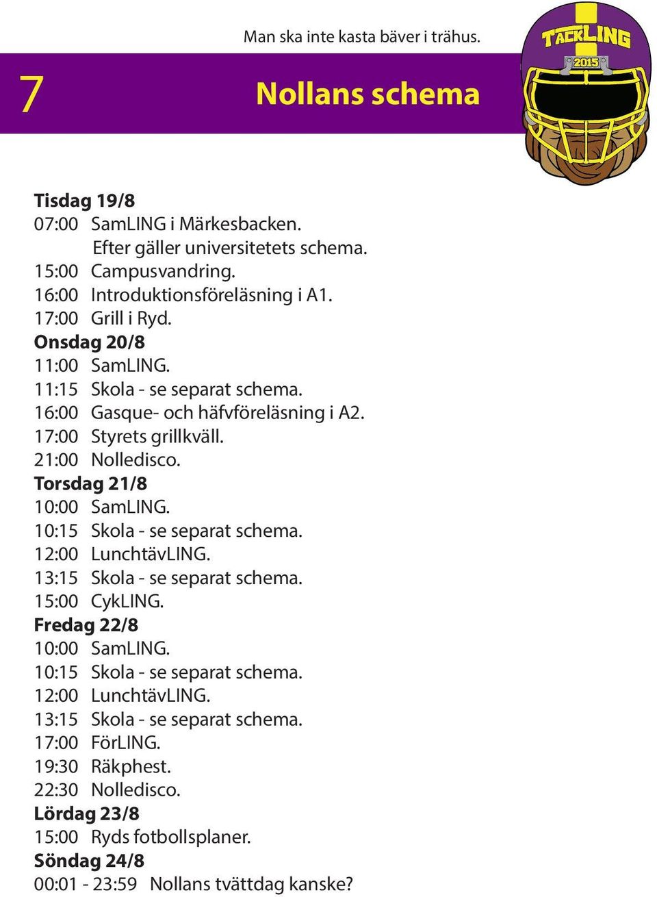 21:00 Nolledisco. Torsdag 21/8 10:00 SamLING. 10:15 Skola - se separat schema. 12:00 LunchtävLING. 13:15 Skola - se separat schema. 15:00 CykLING. Fredag 22/8 10:00 SamLING.