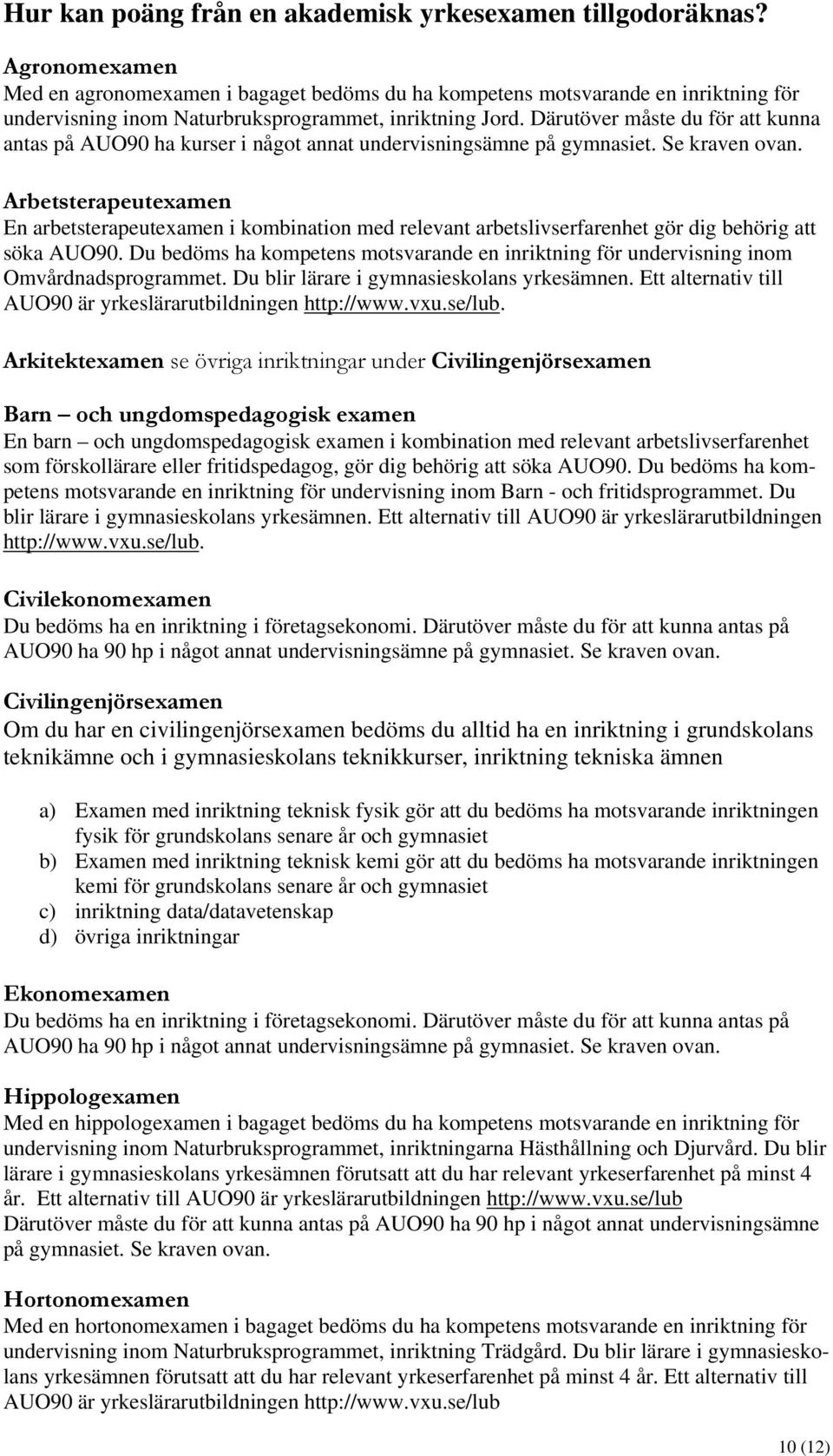 Därutöver måste du för att kunna antas på AUO90 ha kurser i något annat undervisningsämne på gymnasiet. Se kraven ovan.