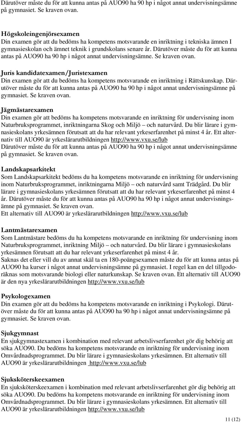 Därutöver måste du för att kunna antas på AUO90 ha 90 hp i något annat undervisningsämne. Se kraven ovan.