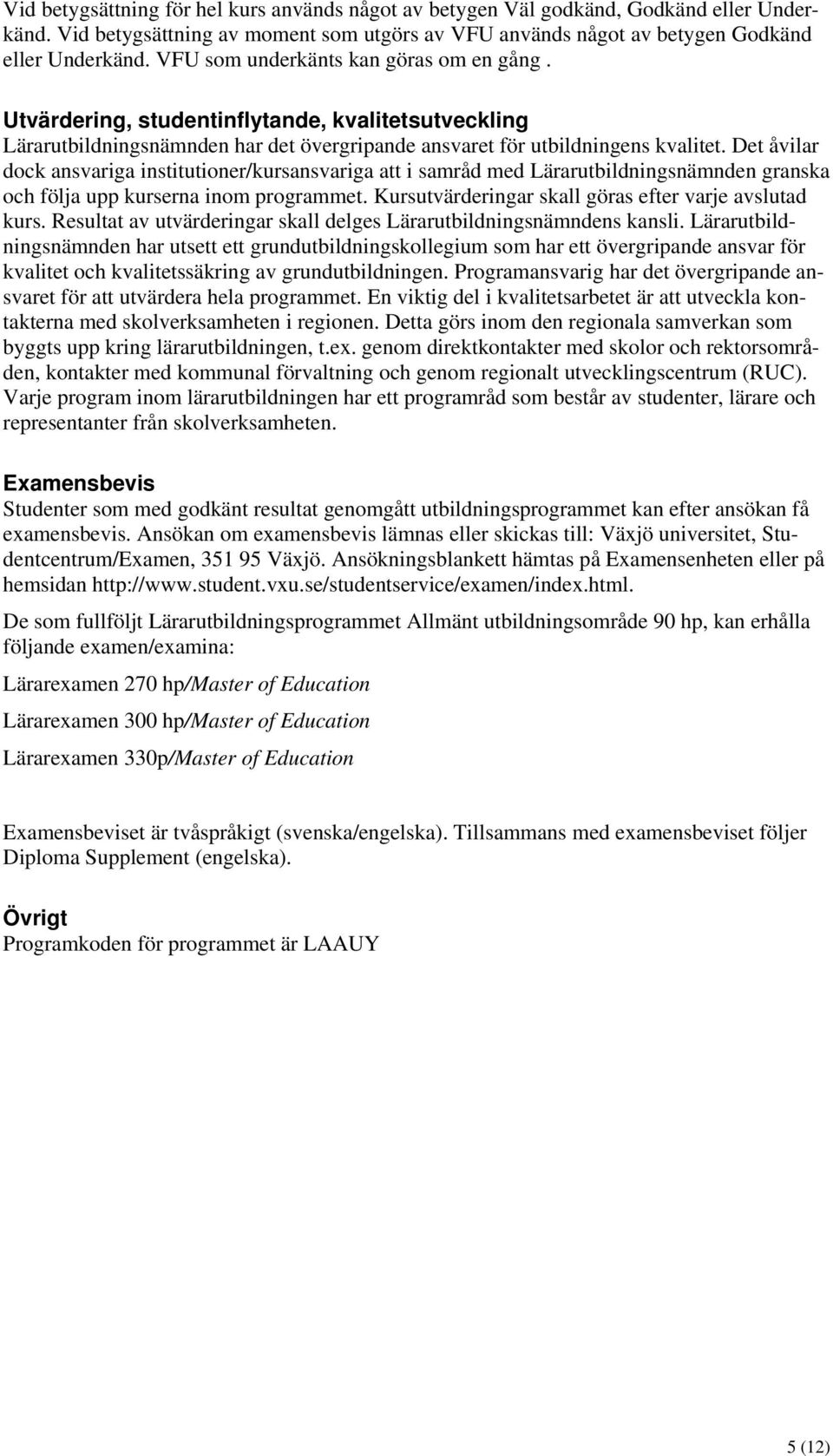 Det åvilar dock ansvariga institutioner/kursansvariga att i samråd med Lärarutbildningsnämnden granska och följa upp kurserna inom programmet. Kursutvärderingar skall göras efter varje avslutad kurs.