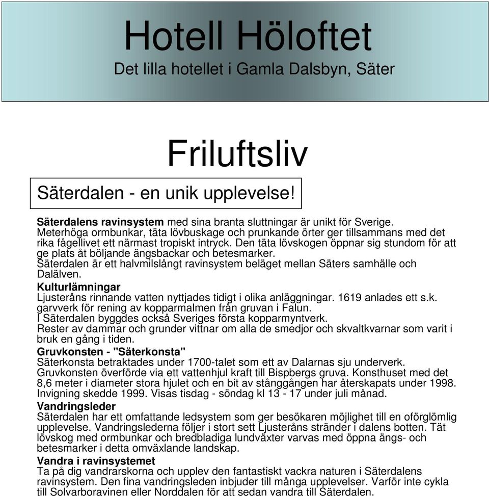 Den täta lövskogen öppnar sig stundom för att ge plats åt böljande ängsbackar och betesmarker. Säterdalen är ett halvmilslångt ravinsystem beläget mellan Säters samhälle och Dalälven.