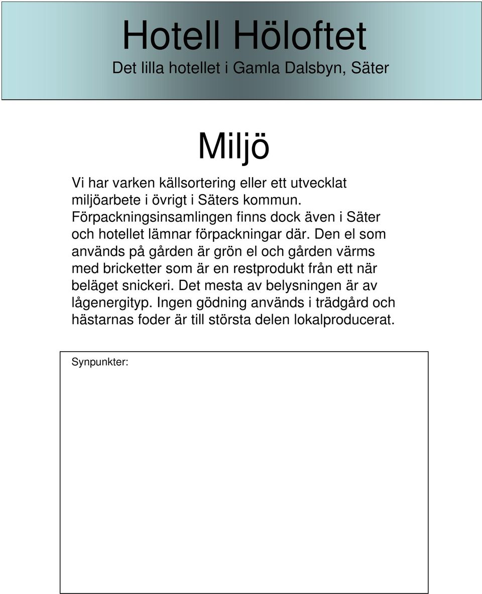 Den el som används på gården är grön el och gården värms med bricketter som är en restprodukt från ett när