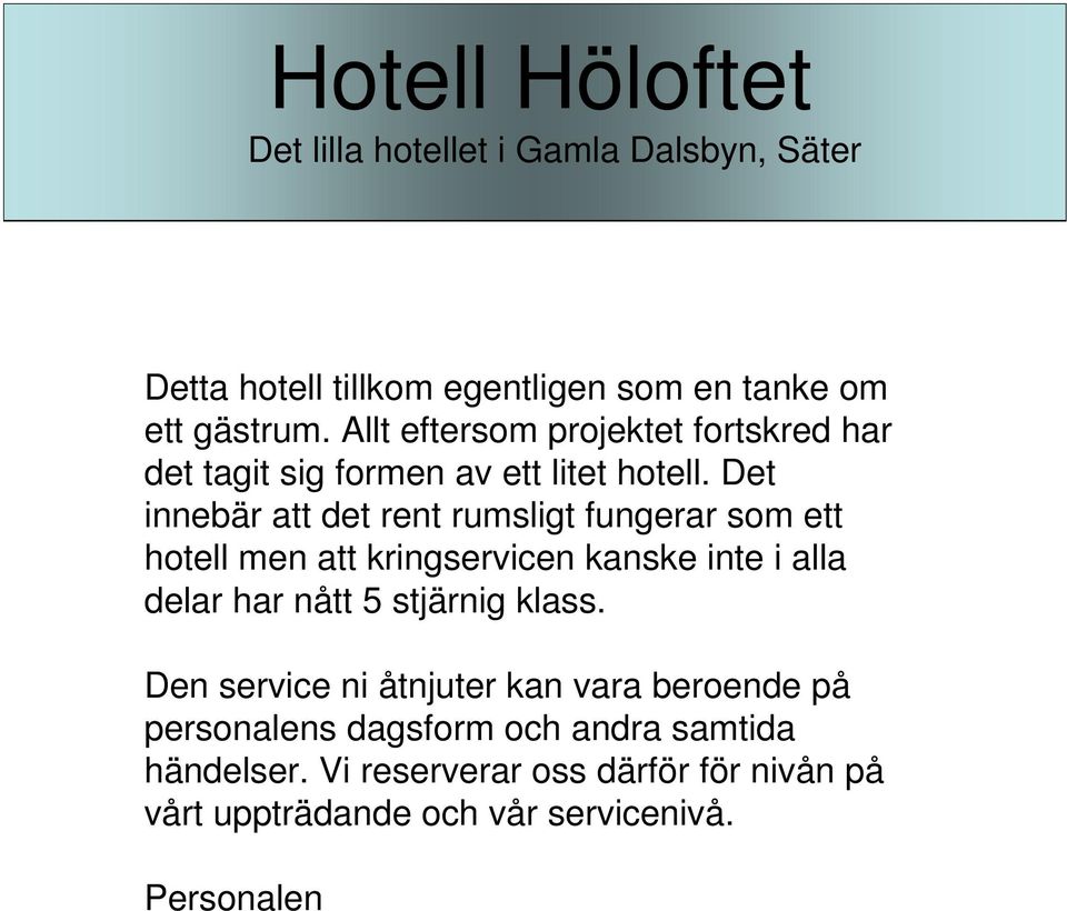 Det innebär att det rent rumsligt fungerar som ett hotell men att kringservicen kanske inte i alla delar har nått