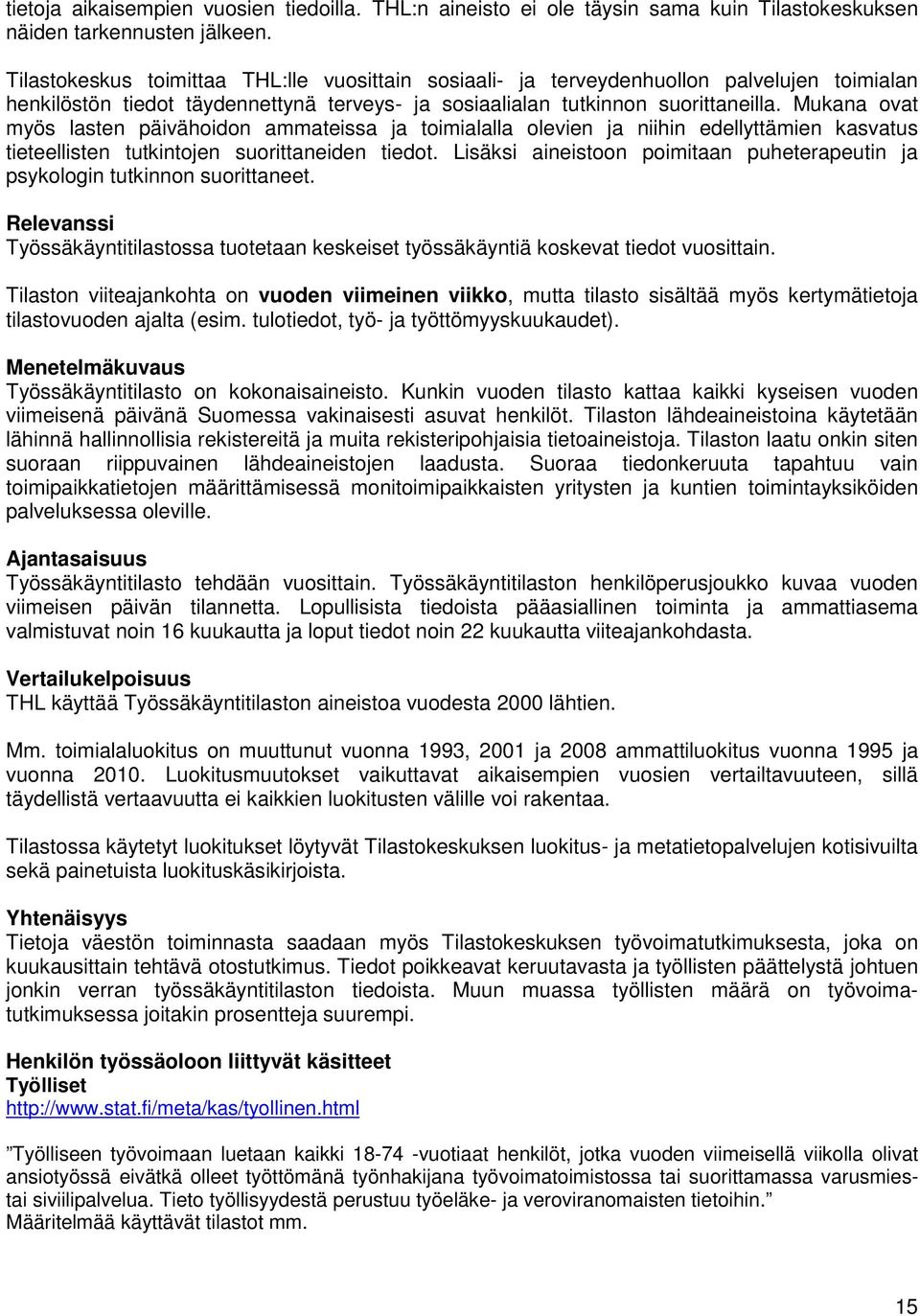 Mukana ovat myös lasten päivähoidon ammateissa ja toimialalla olevien ja niihin edellyttämien kasvatus tieteellisten tutkintojen suorittaneiden tiedot.