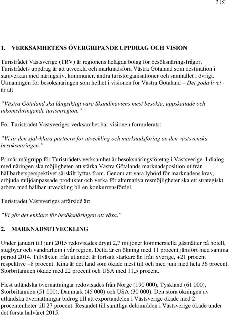 Utmaningen för besöksnäringen som helhet i visionen för Västra Götaland Det goda livet - är att Västra Götaland ska långsiktigt vara Skandinaviens mest besökta, uppskattade och inkomstbringande