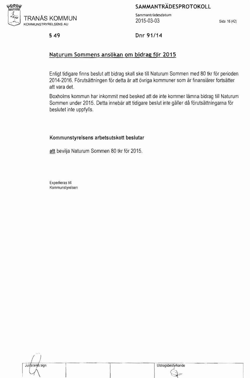 SAMMANTRÄDESPROTOKOLL t Sammanträdesdatum ~ TRANAs KOMMUN 2015-03-03 Sida 16 (42) -"'" KOMMUNSTRYRELSENS AU 49 Dnr 91/14 Naturum Sommens ansökan om bidrag för 2015 Enligt