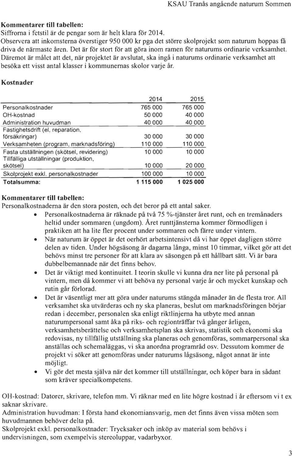 Däremot är målet att det, när projektet är avslutat, ska ingå i naturums ordinarie verksamhet att besöka ett visst antal klasser i kommunernas skolor varje år.