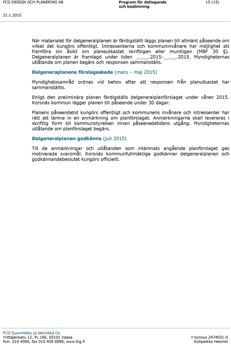 ..2015. Myndigheternas utlåtande om planen begärs och responsen sammanställs.