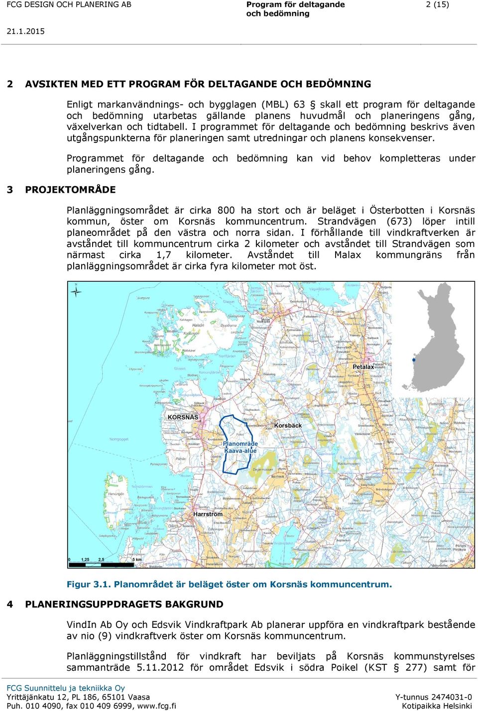 Programmet för deltagande kan vid behov kompletteras under planeringens gång. Planläggningsområdet är cirka 800 ha stort och är beläget i Österbotten i Korsnäs kommun, öster om Korsnäs kommuncentrum.