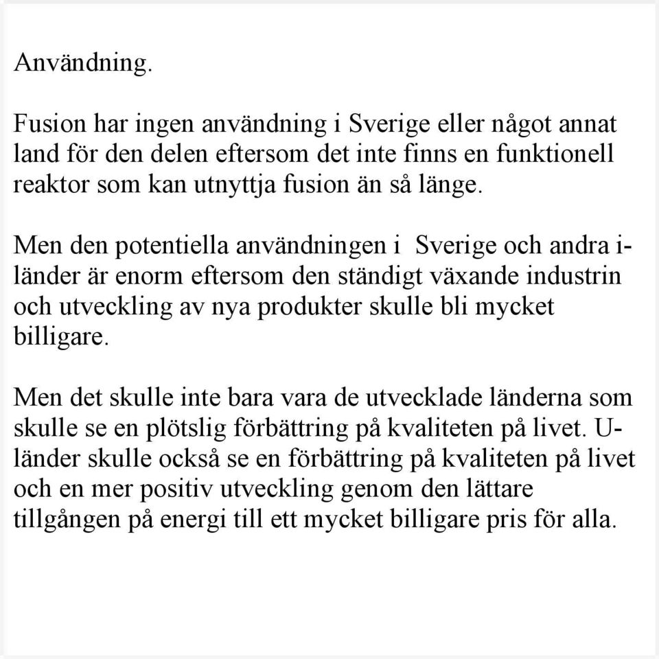 Men den potentiella användningen i Sverige och andra i- länder är enorm eftersom den ständigt växande industrin och utveckling av nya produkter skulle bli