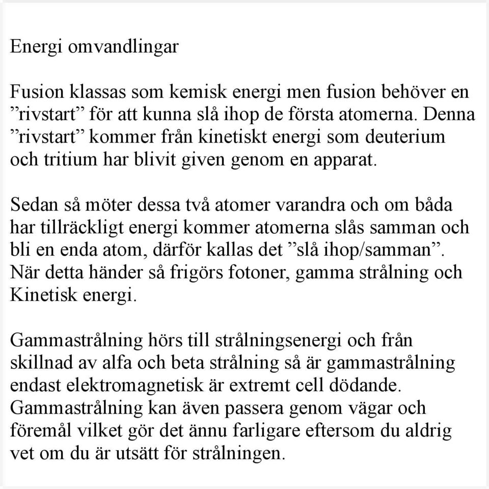 Sedan så möter dessa två atomer varandra och om båda har tillräckligt energi kommer atomerna slås samman och bli en enda atom, därför kallas det slå ihop/samman.