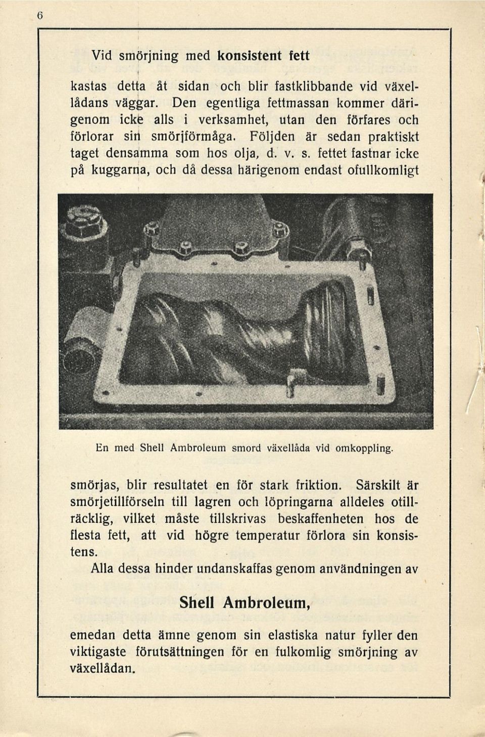 n smörjförmåga. Följden är sedan praktiskt taget densamma som hos olja, d. v. s. fettet fastnar icke på kuggarna, och då dessa härigenom endast ofullkomligt En med Shell Ambroleum smord växellåda vid omkoppling.