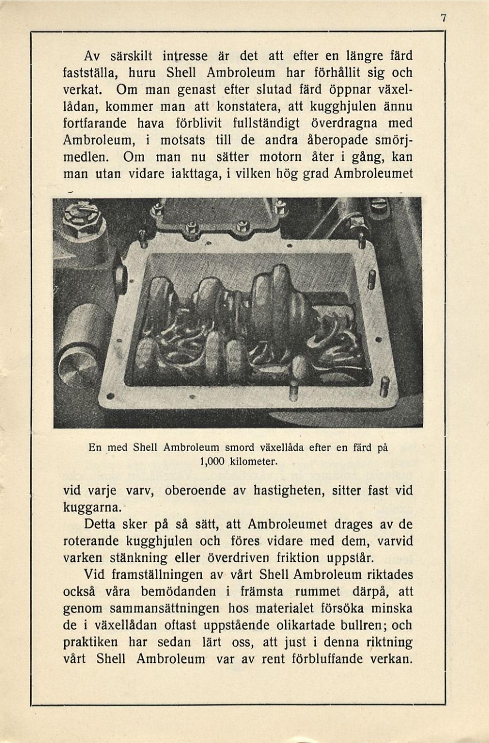 smörjmedlen. Om man nu sätter motorn åter i gång, kan man utan vidare iakttaga, i vilken hög grad Ambroleumet En med Shell Ambroleum smord växellåda efter en färd 1,000 kilometer.