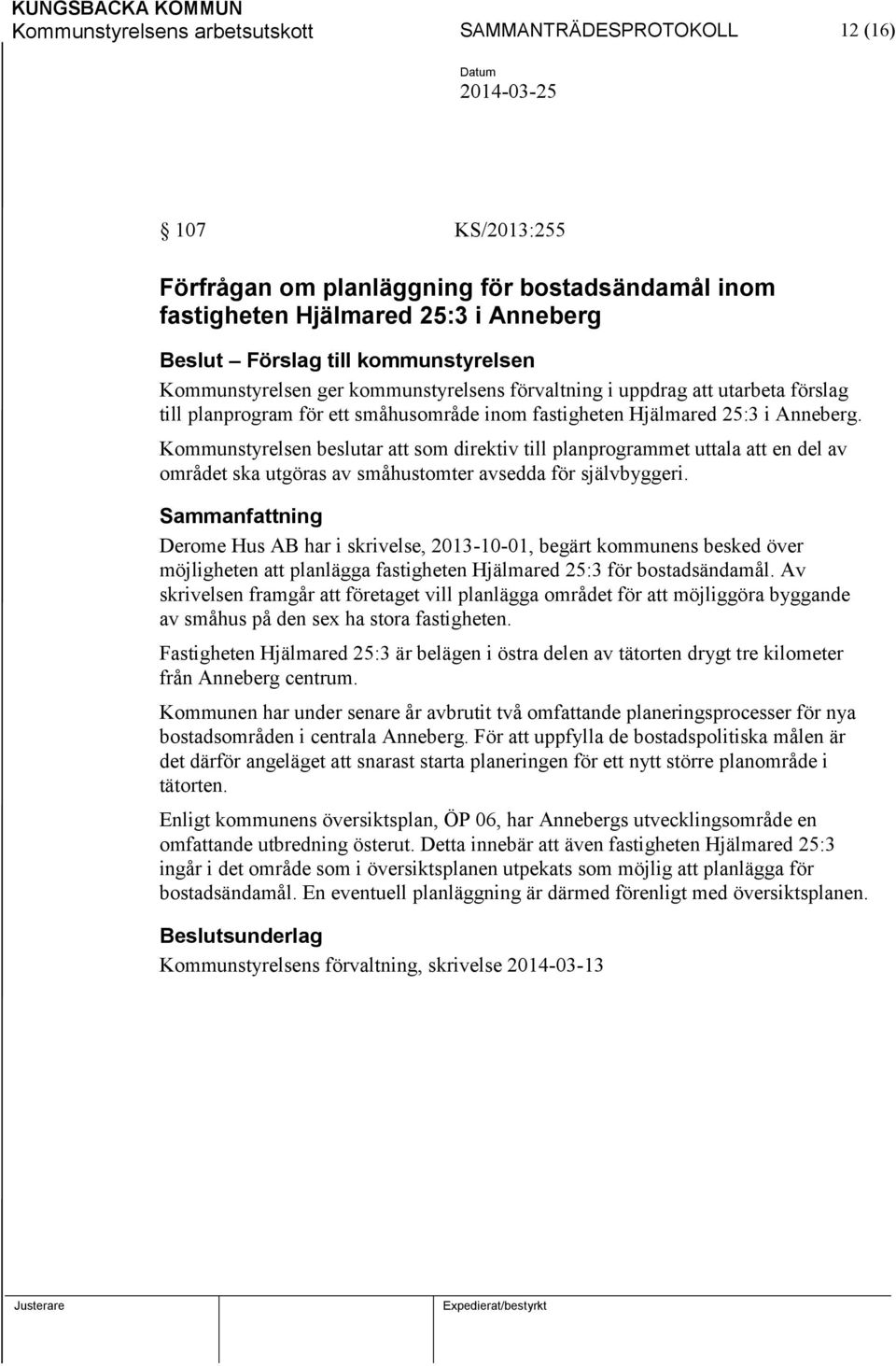 Kommunstyrelsen beslutar att som direktiv till planprogrammet uttala att en del av området ska utgöras av småhustomter avsedda för självbyggeri.