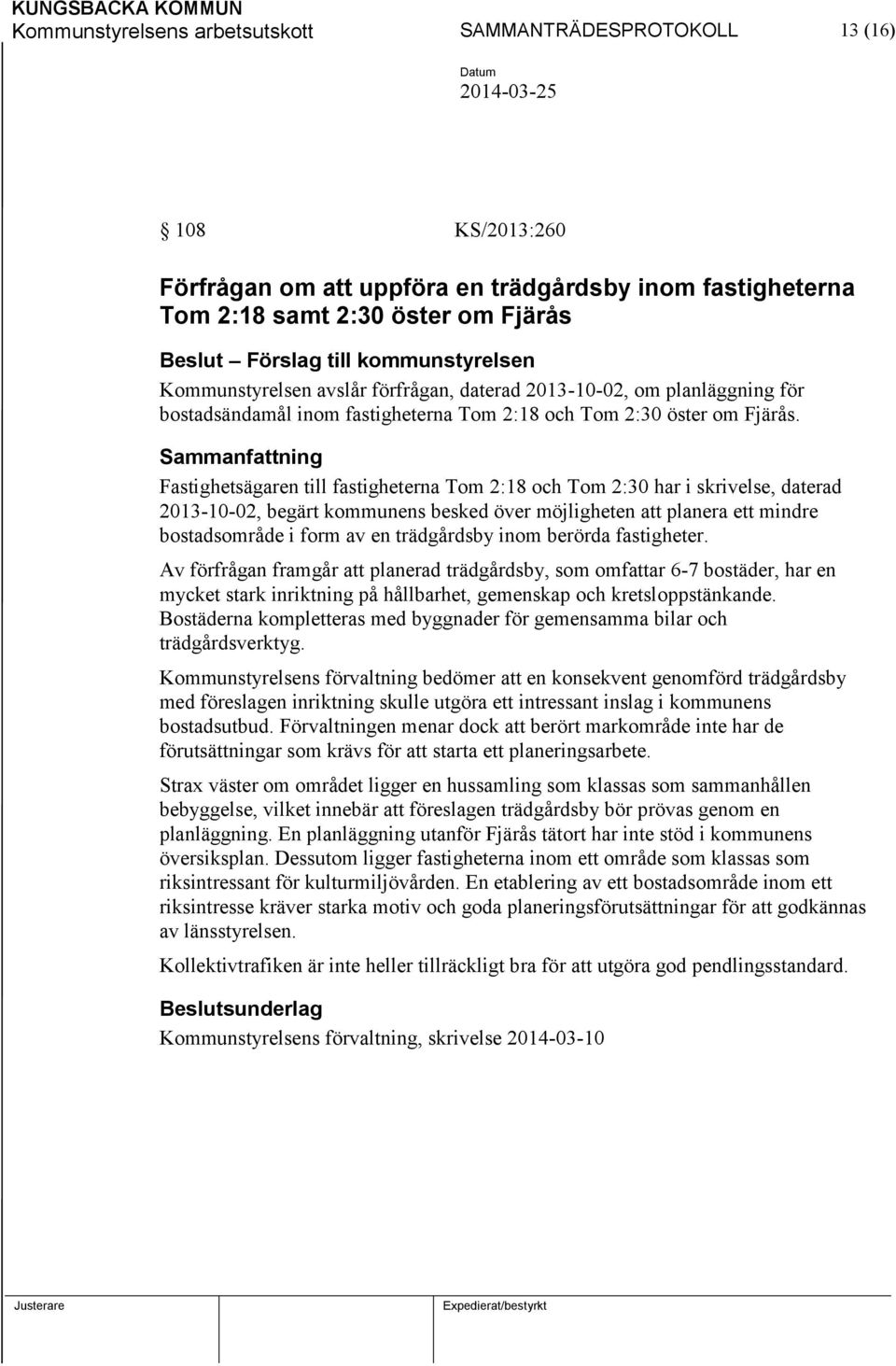 Fastighetsägaren till fastigheterna Tom 2:18 och Tom 2:30 har i skrivelse, daterad 2013-10-02, begärt kommunens besked över möjligheten att planera ett mindre bostadsområde i form av en trädgårdsby