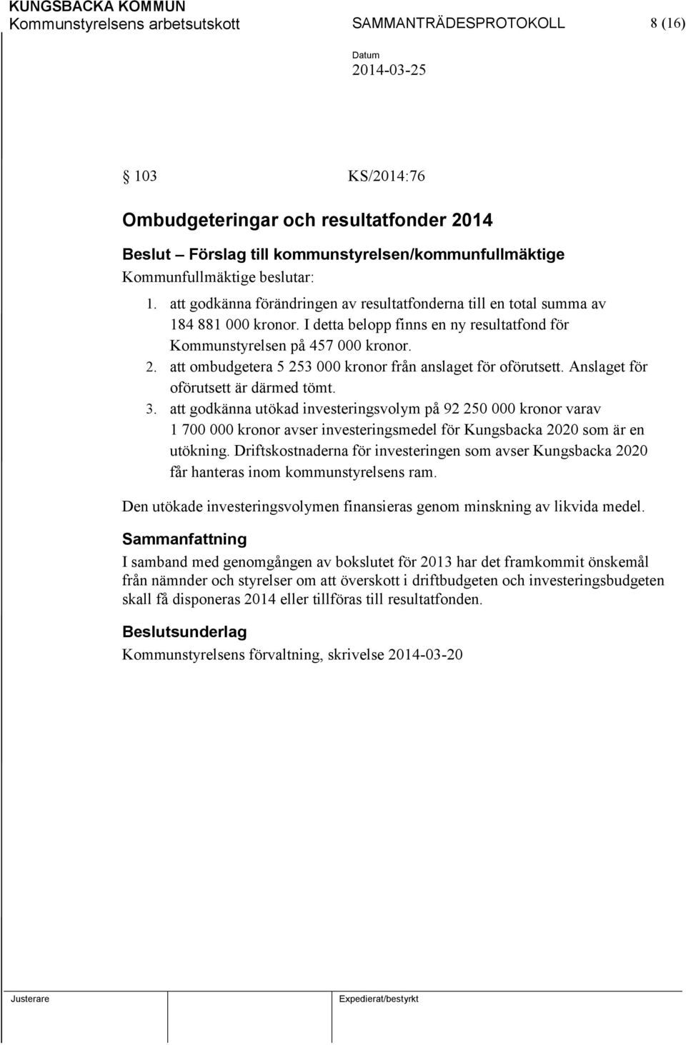 att ombudgetera 5 253 000 kronor från anslaget för oförutsett. Anslaget för oförutsett är därmed tömt. 3.