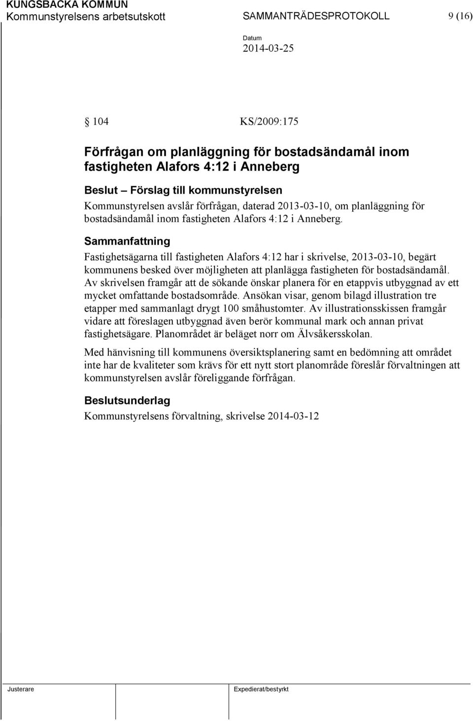 Fastighetsägarna till fastigheten Alafors 4:12 har i skrivelse, 2013-03-10, begärt kommunens besked över möjligheten att planlägga fastigheten för bostadsändamål.