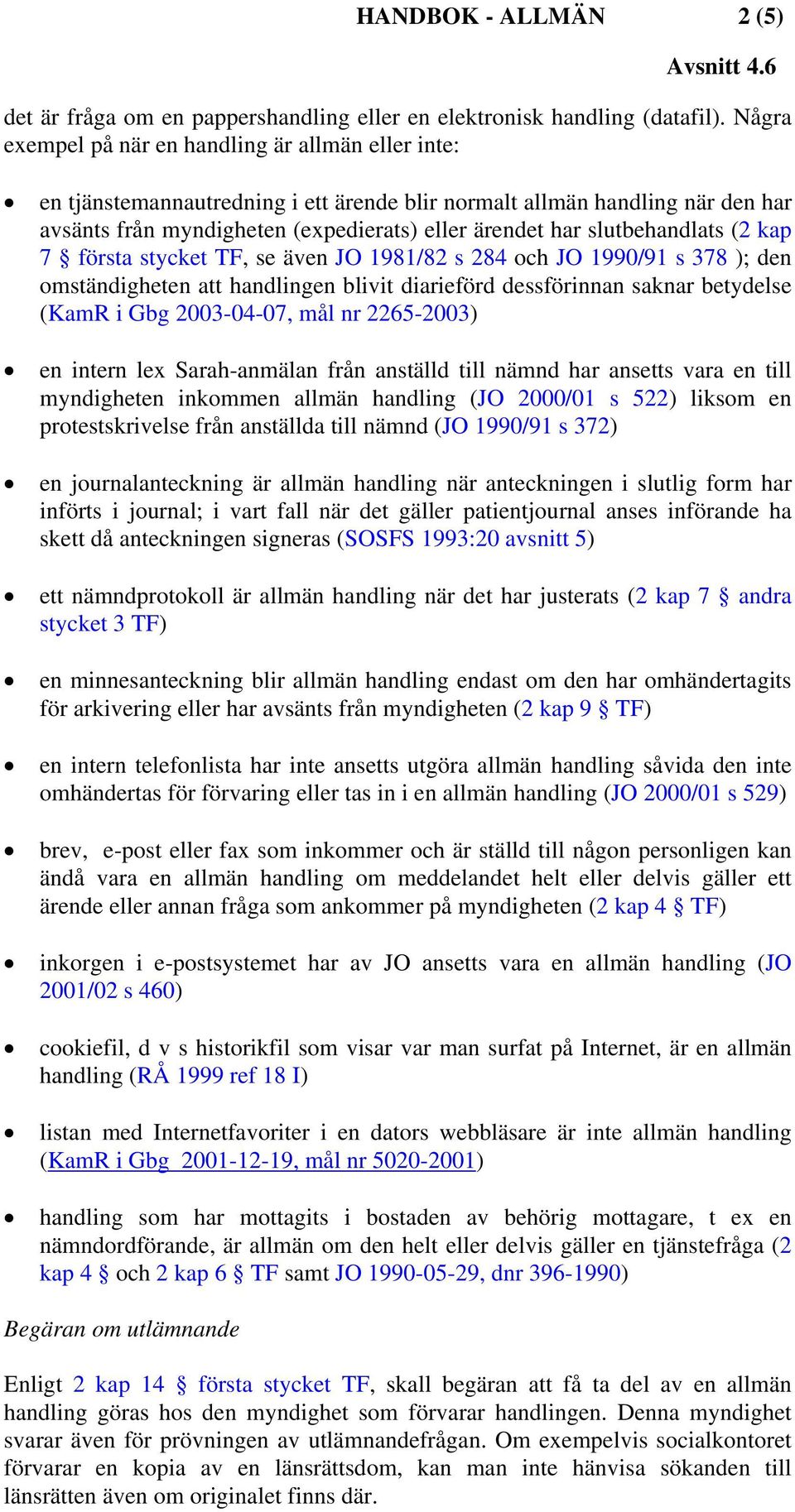 slutbehandlats (2 kap 7 första stycket TF, se även JO 1981/82 s 284 och JO 1990/91 s 378 ); den omständigheten att handlingen blivit diarieförd dessförinnan saknar betydelse (KamR i Gbg 2003-04-07,