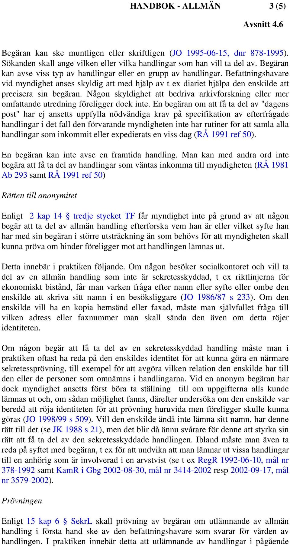 Någon skyldighet att bedriva arkivforskning eller mer omfattande utredning föreligger dock inte.
