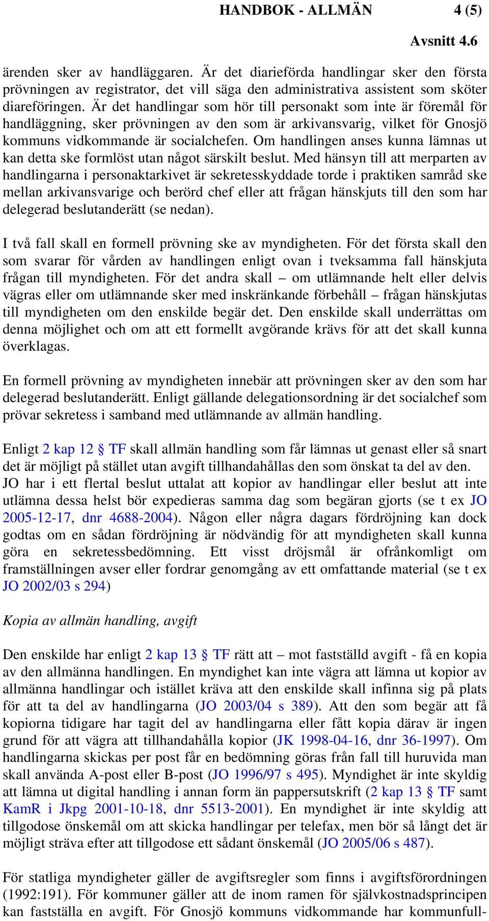 Om handlingen anses kunna lämnas ut kan detta ske formlöst utan något särskilt beslut.