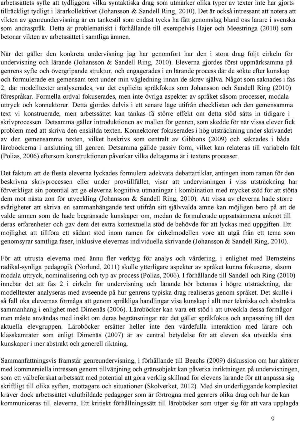 Detta är problematiskt i förhållande till exempelvis Hajer och Meestringa (2010) som betonar vikten av arbetssättet i samtliga ämnen.