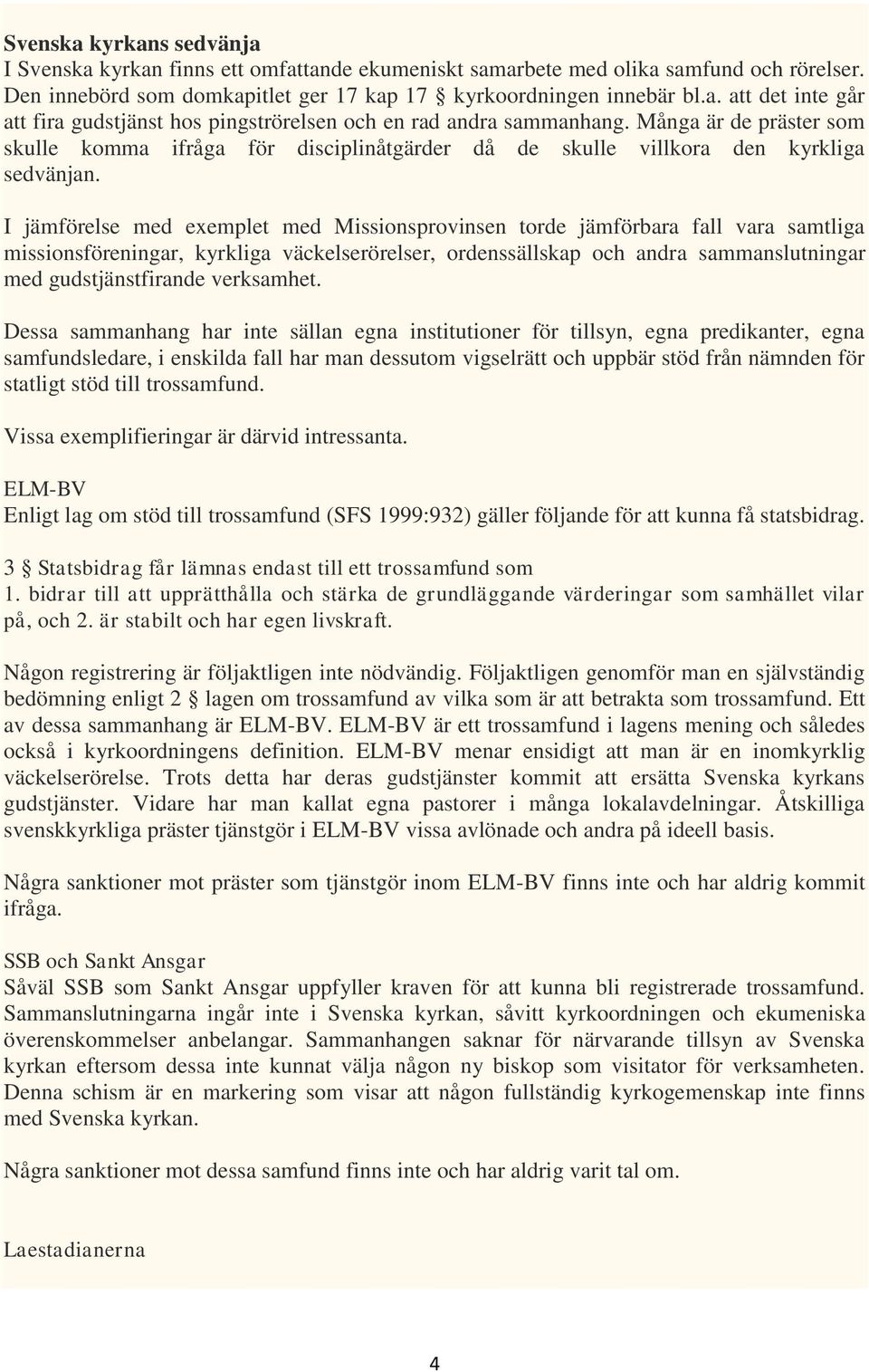 I jämförelse med exemplet med Missionsprovinsen torde jämförbara fall vara samtliga missionsföreningar, kyrkliga väckelserörelser, ordenssällskap och andra sammanslutningar med gudstjänstfirande