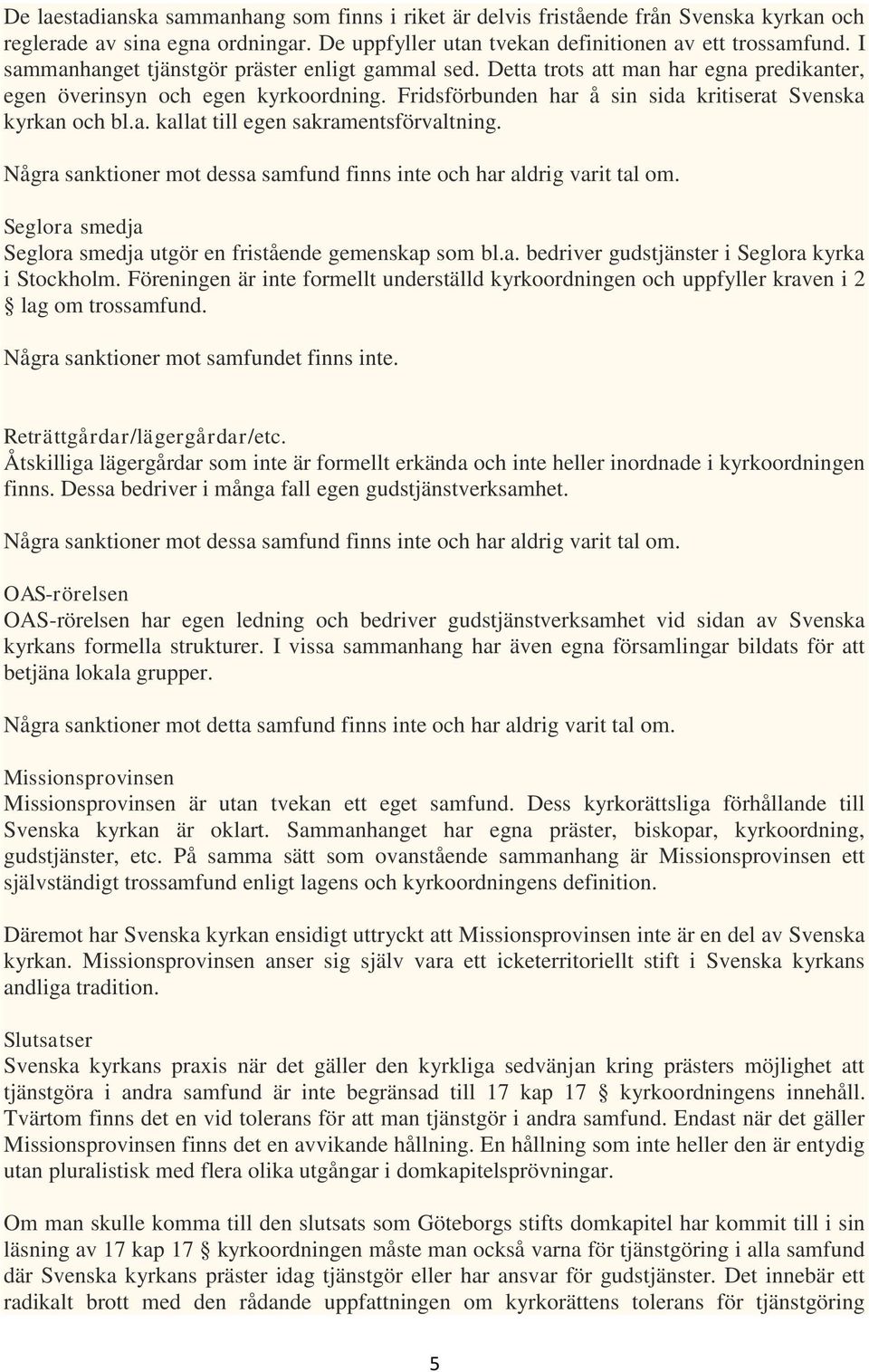 Några sanktioner mot dessa samfund finns inte och har aldrig varit tal om. Seglora smedja Seglora smedja utgör en fristående gemenskap som bl.a. bedriver gudstjänster i Seglora kyrka i Stockholm.