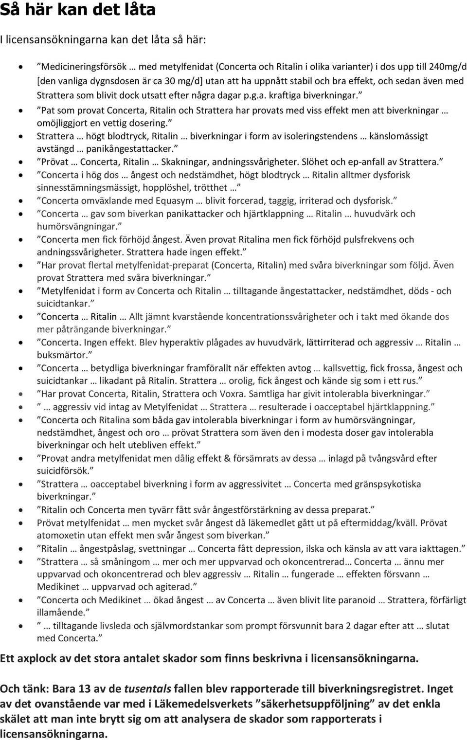 Pat som provat Concerta, Ritalin och Strattera har provats med viss effekt men att biverkningar omöjliggjort en vettig dosering.