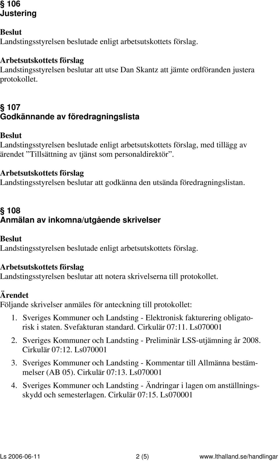 Landstingsstyrelsen beslutar att godkänna den utsända föredragningslistan. 108 Anmälan av inkomna/utgående skrivelser Landstingsstyrelsen beslutar att notera skrivelserna till protokollet.