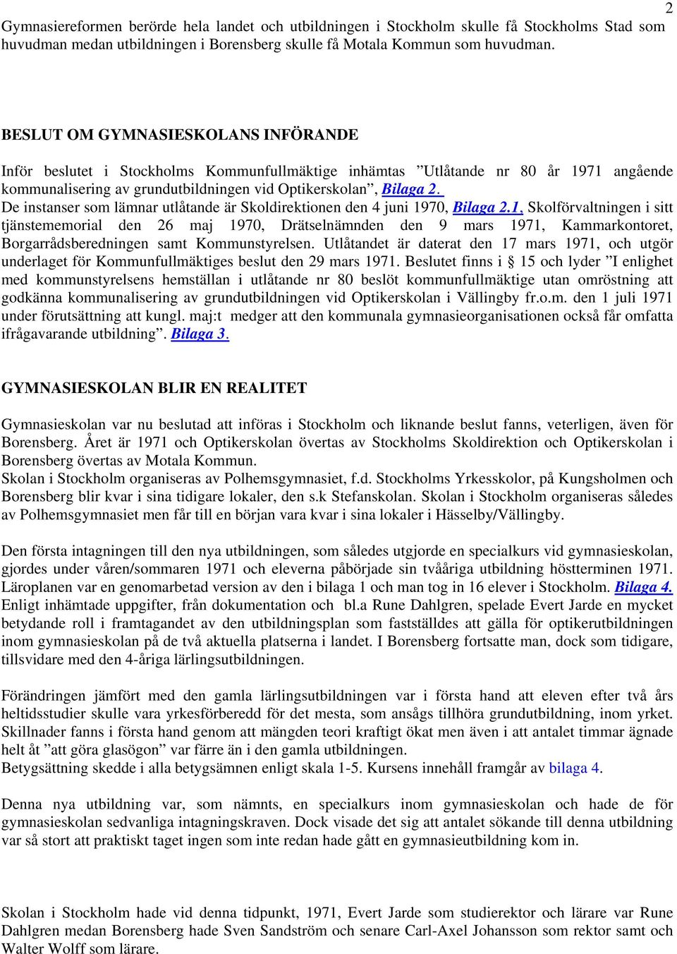 De instanser som lämnar utlåtande är Skoldirektionen den 4 juni 1970, Bilaga 2.