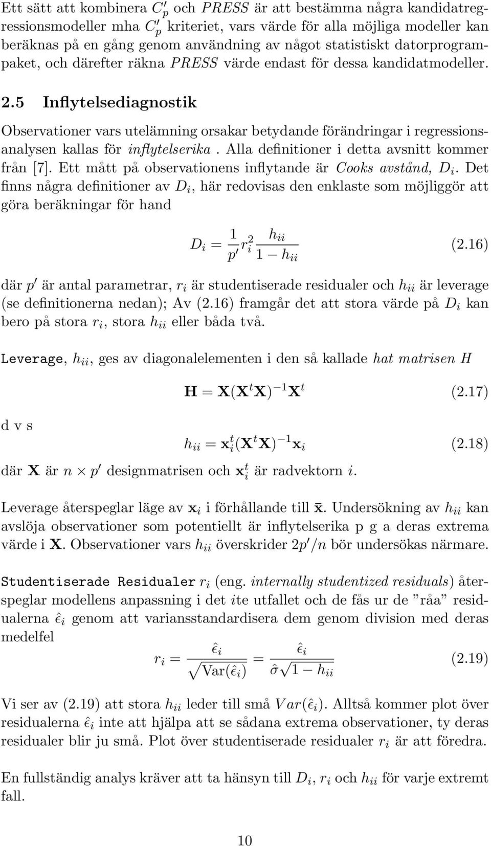 5 Inflytelsediagnostik Observationer vars utelämning orsakar betydande förändringar i regressionsanalysen kallas för inflytelserika. Alla definitioner i detta avsnitt kommer från [7].