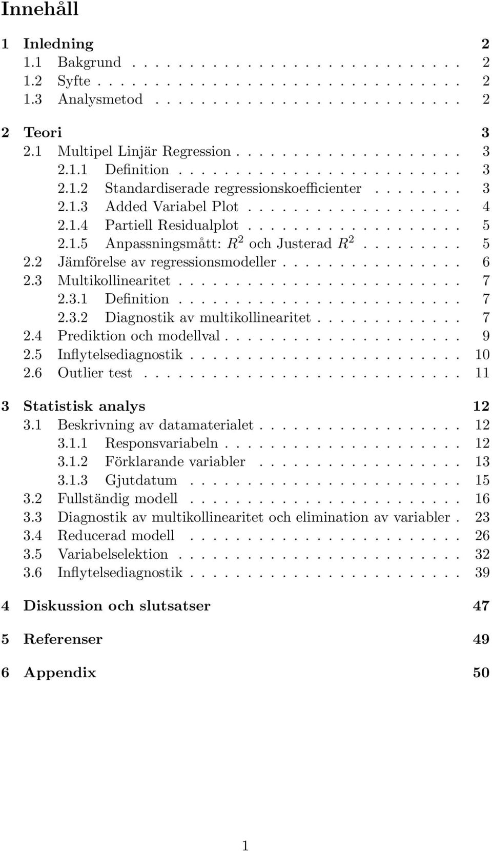 .................. 5 2.1.5 Anpassningsmått: R 2 och Justerad R 2......... 5 2.2 Jämförelse av regressionsmodeller................ 6 2.3 Multikollinearitet......................... 7 2.3.1 Definition.